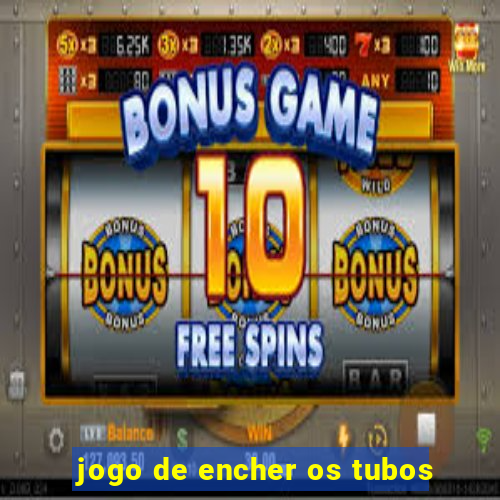 jogo de encher os tubos